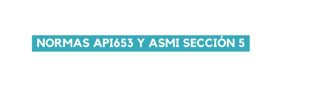 NORMAS API653 Y ASMI SECCIÓN 5